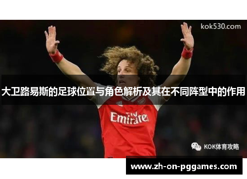 大卫路易斯的足球位置与角色解析及其在不同阵型中的作用